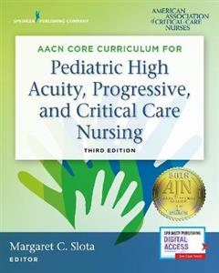AACN Core Curriculum for Pediatric High Acuity, Progressive, and Critical Care Nursing 3/e
