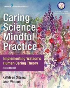 Caring Science, Mindful Practice: Implementing Watson's Human Caring Theory - Click Image to Close
