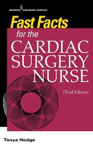 Fast Facts for the Cardiac Surgery Nurse, Third Edition: Caring for Cardiac Surgery Patients - Click Image to Close