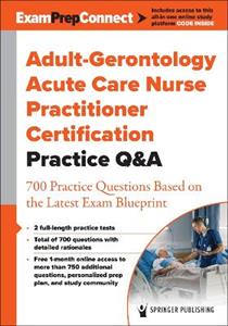 Adult-Gerontology Acute Care Nurse Practitioner Certification Practice Q&A: 700 Practice Questions Based on the Latest Exam Blueprint