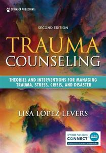 Trauma Counseling: Theories and Interventions for Managing Trauma, Stress, Crisis, and Disaster - Click Image to Close