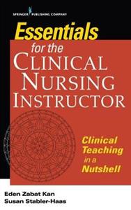 Essentials for the Clinical Nursing Instructor: Clinical Teaching in a Nutshell - Click Image to Close