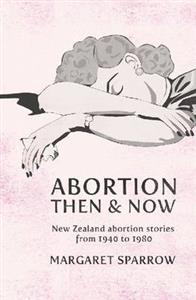 Abortion Then and Now: New Zealand Abortion Stories from 1940 to 1980
