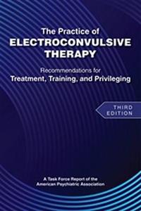 The Practice of Electroconvulsive Therapy: Recommendations for Treatment, Training, and Privileging (A Task Force Report of the American Psychiatric A - Click Image to Close