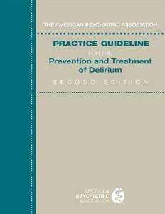 American Psychiatric Association Practice Guideline for the Prevention and Treatment of Delirium 2/e