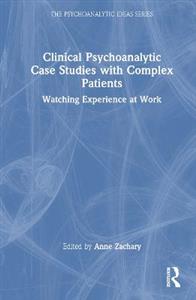 Clinical Psychoanalytic Case Studies with Complex Patients: Watching Experience at Work - Click Image to Close