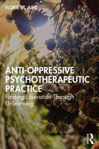 Anti-Oppressive Psychotherapeutic Practice: Finding Liberation Through Unlearning - Click Image to Close