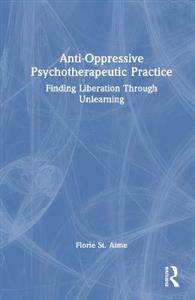 Anti-Oppressive Psychotherapeutic Practice: Finding Liberation Through Unlearning - Click Image to Close