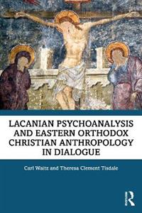 Lacanian Psychoanalysis and Eastern Orthodox Christian Anthropology in Dialogue - Click Image to Close