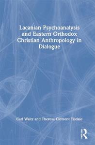 Lacanian Psychoanalysis and Eastern Orthodox Christian Anthropology in Dialogue - Click Image to Close