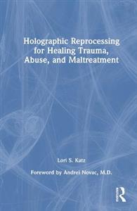 Holographic Reprocessing for Healing Trauma, Abuse, and Maltreatment - Click Image to Close