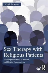 Sex Therapy with Religious Patients: Working with Jewish, Christian, and Muslim Communities - Click Image to Close
