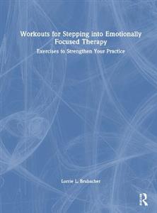 Workouts for Stepping into Emotionally Focused Therapy: Exercises to Strengthen Your Practice