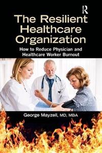 The Resilient Healthcare Organization: How to Reduce Physician and Healthcare Worker Burnout - Click Image to Close