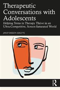 Therapeutic Conversations with Adolescents: Helping Teens in Therapy Thrive in an Ultra-Competitive, Screen-Saturated World - Click Image to Close