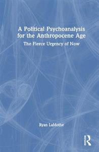 A Political Psychoanalysis for the Anthropocene Age