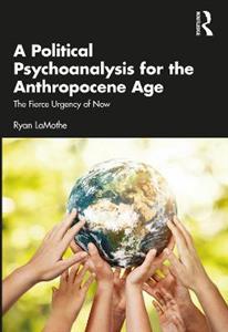 A Political Psychoanalysis for the Anthropocene Age