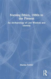 Nursing Ethics, 1880s to the Present: An Archaeology of Lost Wisdom and Identity - Click Image to Close