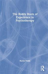 The Bodily Roots of Experience in Psychotherapy - Click Image to Close