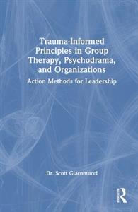 Trauma-Informed Principles in Group Therapy, Psychodrama, and Organizations - Click Image to Close