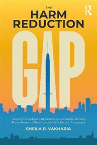 The Harm Reduction Gap: Helping Individuals Left Behind by Conventional Drug Prevention and Abstinence-only Addiction Treatment - Click Image to Close