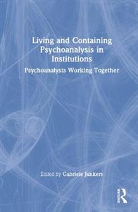 Living and Containing Psychoanalysis in Institutions - Click Image to Close