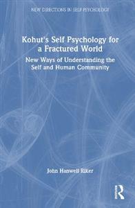 Kohut's Self Psychology for a Fractured World: New Ways of Understanding the Self and Human Community - Click Image to Close