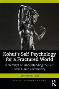 Kohut's Self Psychology for a Fractured World: New Ways of Understanding the Self and Human Community - Click Image to Close