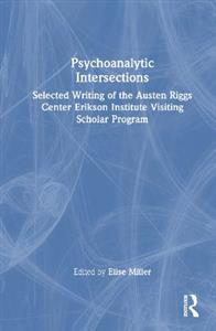 Psychoanalytic Intersections: Selected Writing of the Austen Riggs Center Erikson Institute Visiting Scholar Program