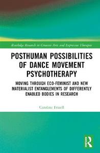 Posthuman Possibilities of Dance Movement Psychotherapy: Moving through Ecofeminist and New Materialist Entanglements of Differently Enabled Bodies in - Click Image to Close