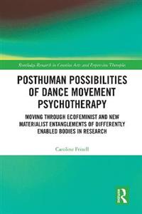 Posthuman Possibilities of Dance Movement Psychotherapy: Moving through Ecofeminist and New Materialist Entanglements of Differently Enabled Bodies in
