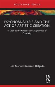 Psychoanalysis and the Act of Artistic Creation: A Look at the Unconscious Dynamics of Creativity - Click Image to Close