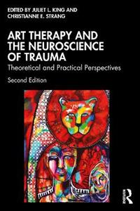 Art Therapy and the Neuroscience of Trauma: Theoretical and Practical Perspectives - Click Image to Close