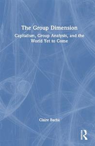 The Group Dimension: Capitalism, Group Analysis, and the World Yet to Come - Click Image to Close