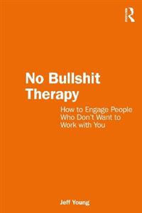 No Bullshit Therapy: How to engage people who don't want to work with you