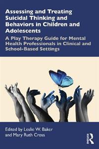 Assessing and Treating Suicidal Thinking and Behaviors in Children and Adolescents: A Play Therapy Guide for Mental Health Professionals in Clinical a - Click Image to Close