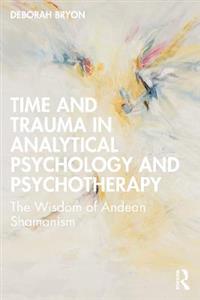 Time and Trauma in Analytical Psychology and Psychotherapy: The Wisdom of Andean Shamanism - Click Image to Close