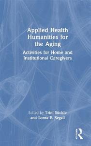 Applied Health Humanities for the Aging: Activities for Home and Institutional Caregivers