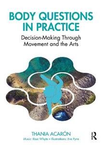 Body Questions in Practice: Decision-Making Through Movement and the Arts - Click Image to Close