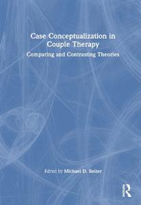 Case Conceptualization in Couple Therapy: Comparing and Contrasting Theories - Click Image to Close