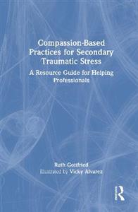 Compassion-Based Practices for Secondary Traumatic Stress: A Resource Guide for Helping Professionals - Click Image to Close