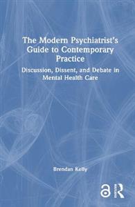 The Modern Psychiatrist's Guide to Contemporary Practice: Discussion, Dissent, and Debate in Mental Health Care - Click Image to Close