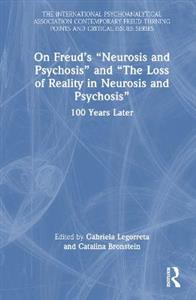 On Freud's "Neurosis and Psychosis" and "The Loss of Reality in Neurosis and Psychosis": 100 Years Later