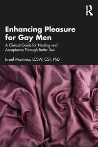 Enhancing Pleasure for Gay Men: A Clinical Guide for Healing and Acceptance Through Better Sex - Click Image to Close