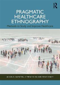 Pragmatic Healthcare Ethnography: Methods to Study and Improve Healthcare - Click Image to Close