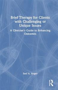 Brief Therapy for Clients with Challenging or Unique Issues: A Clinician's Guide to Enhancing Outcomes - Click Image to Close