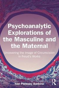 Psychoanalytic Explorations of the Masculine and the Maternal: Uncovering the Image of Circumcision in Freud's Works