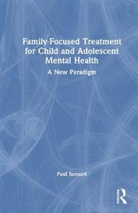 Family-Focused Treatment for Child and Adolescent Mental Health: A New Paradigm - Click Image to Close