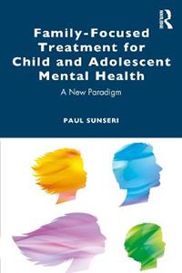 Family-Focused Treatment for Child and Adolescent Mental Health: A New Paradigm - Click Image to Close