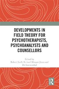 Developments in Field Theory for Psychotherapists, Psychoanalysts and Counsellors